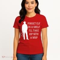 Forget Elf On A Shelf I'll Take Rip With A Whip Women's T-Shirt thumb 4