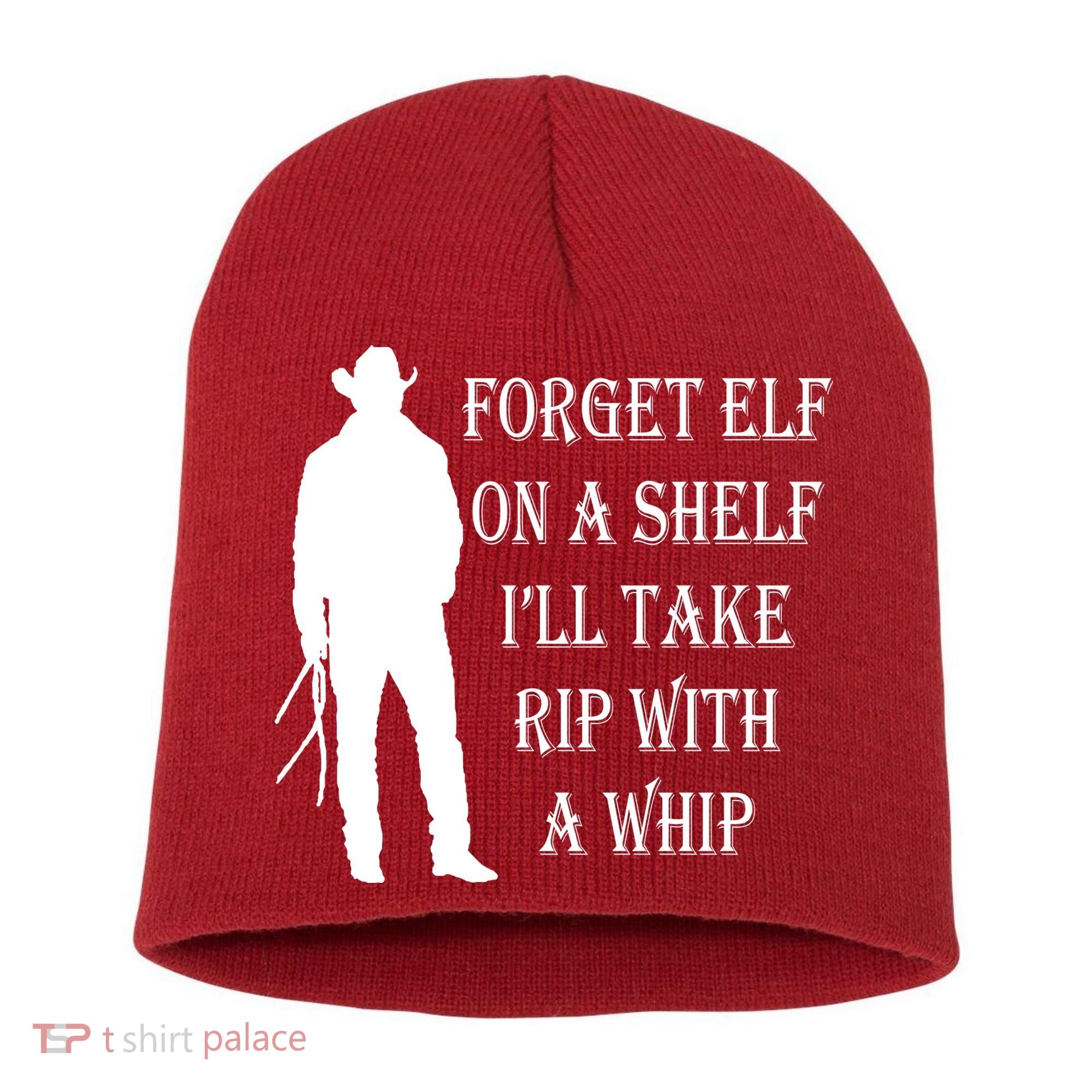 Forget Elf On A Shelf I'll Take Rip With A Whip Short Acrylic Beanie