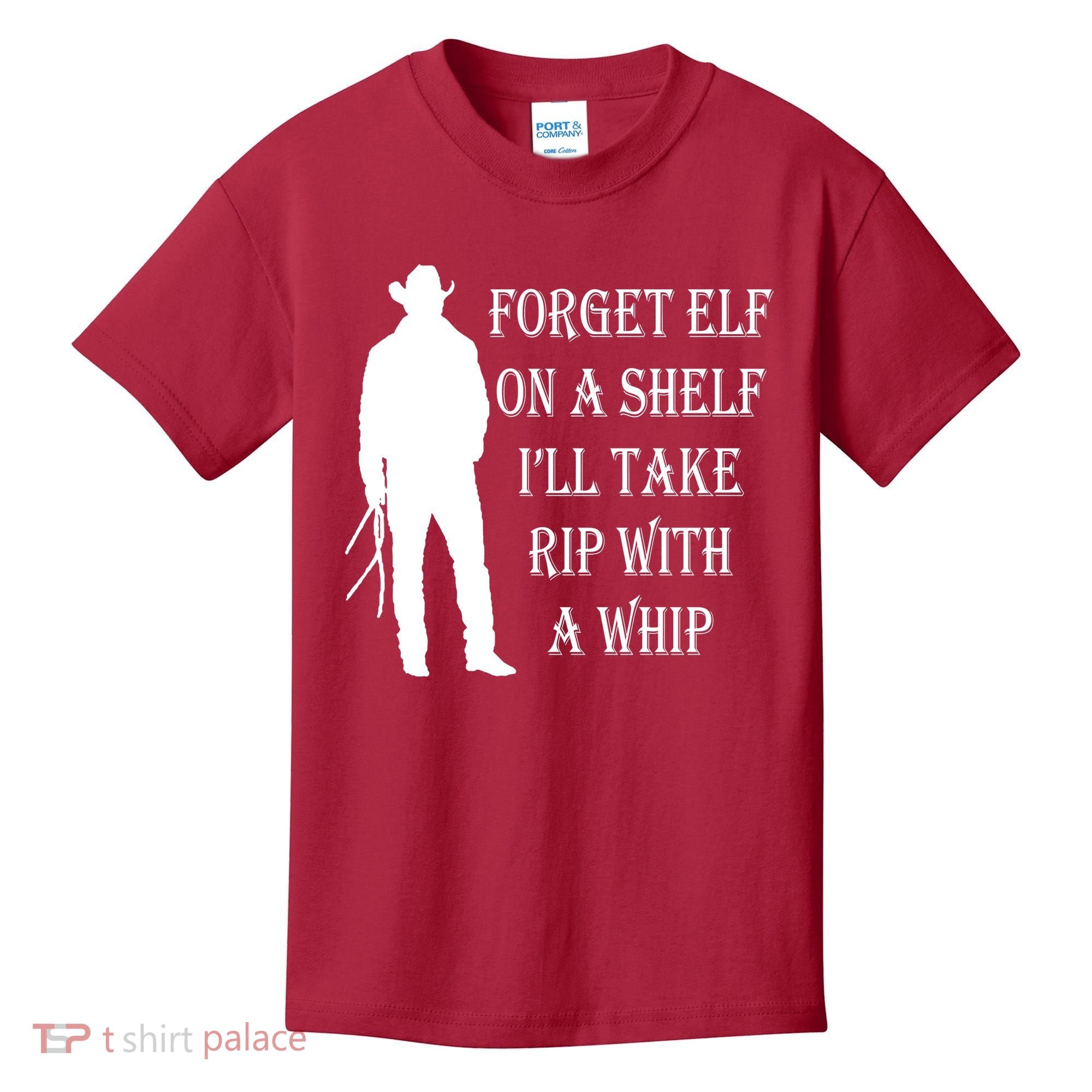 Forget Elf On A Shelf I'll Take Rip With A Whip Kids T-Shirt