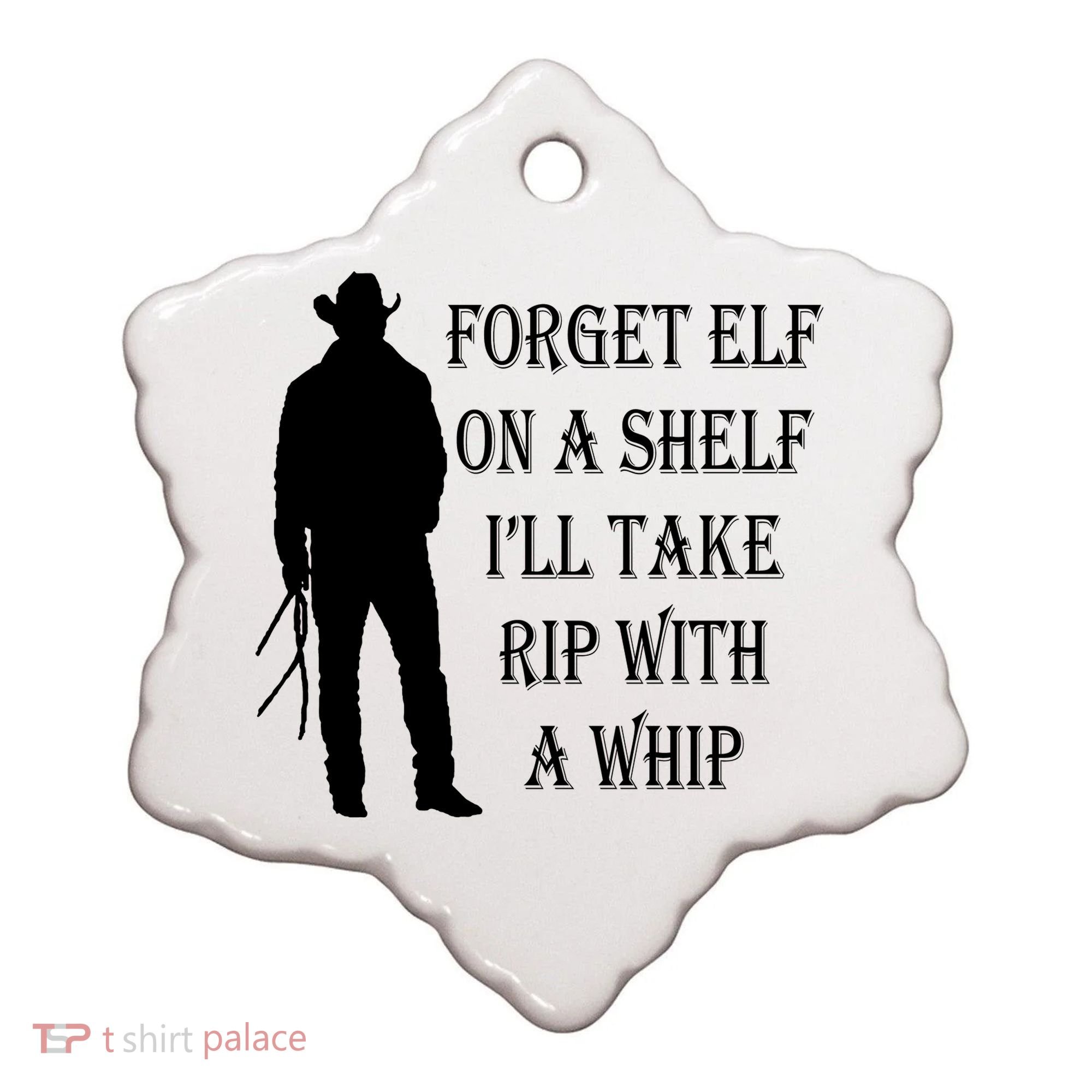 Forget Elf On A Shelf I'll Take Rip With A Whip Ceramic Ornament