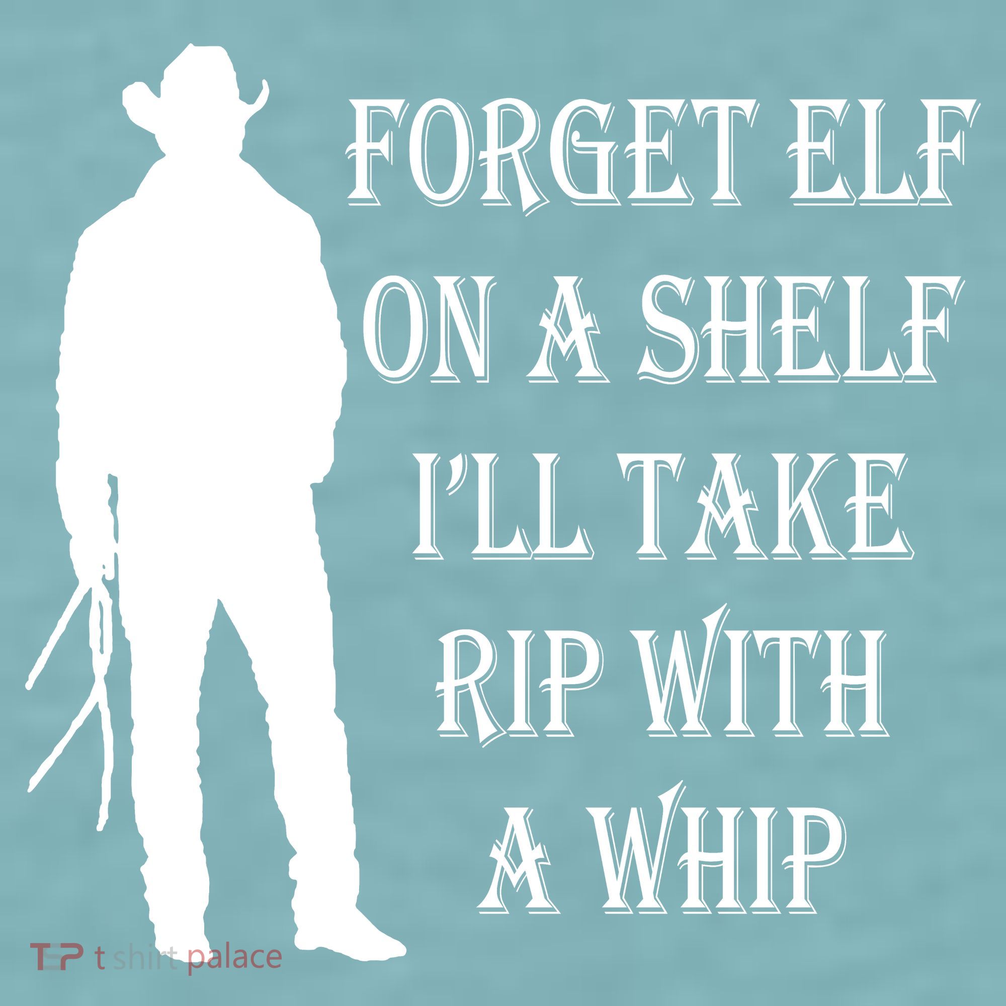 Forget Elf On A Shelf I'll Take Rip With A Whip Sueded Cloud Jersey T-Shirt