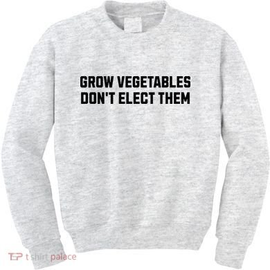 Funny Election Quote Grow Vegetables Do Not Elect Them Kids Sweatshirt