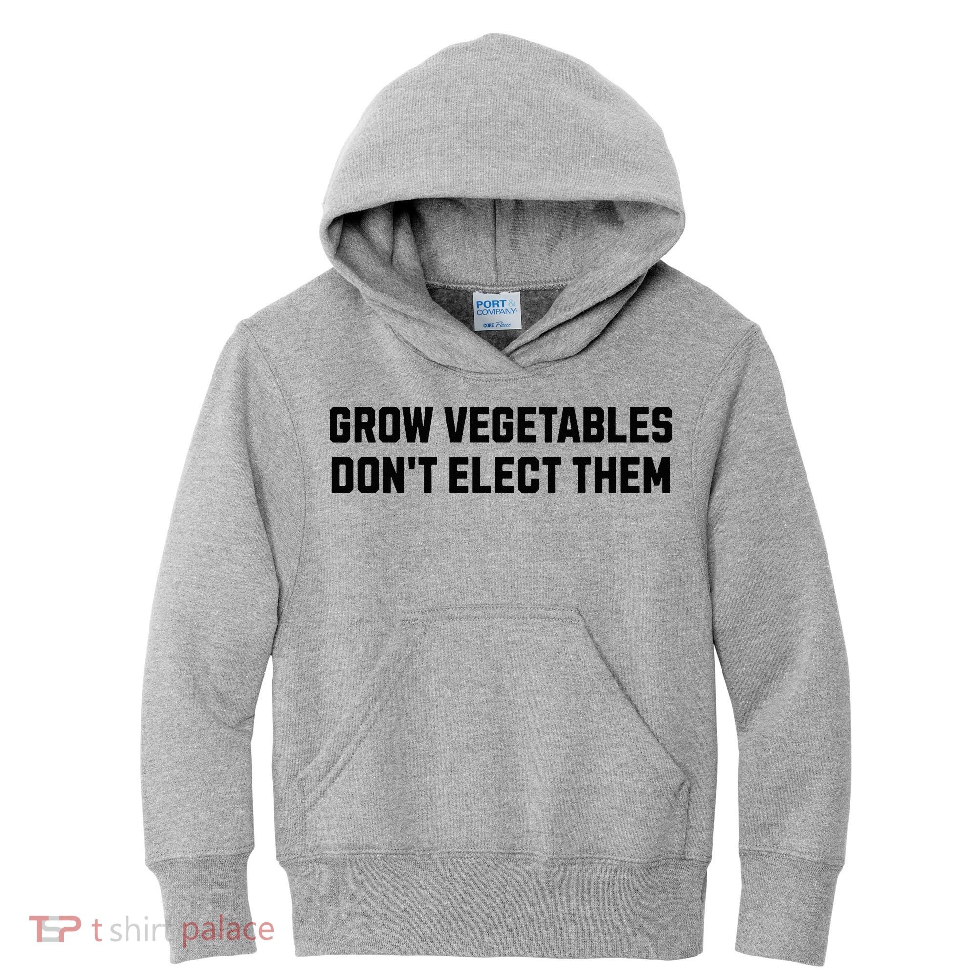 Funny Election Quote Grow Vegetables Do Not Elect Them Kids Hoodie
