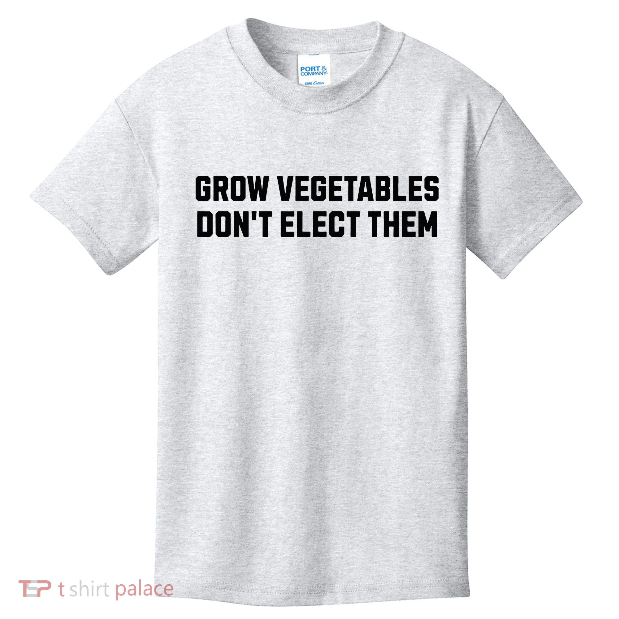 Funny Election Quote Grow Vegetables Do Not Elect Them Kids T-Shirt