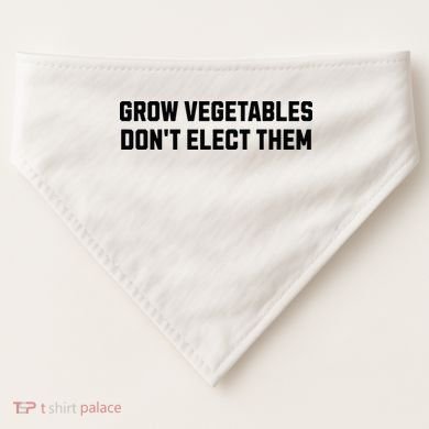 Funny Election Quote Grow Vegetables Do Not Elect Them USA-Made Doggie Bandana