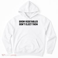 Funny Election Quote Grow Vegetables Do Not Elect Them Hoodie thumb 0
