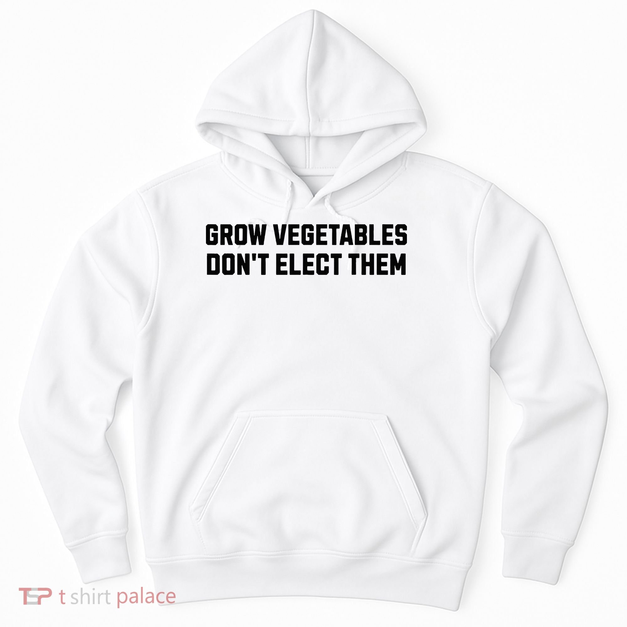 Funny Election Quote Grow Vegetables Do Not Elect Them Hoodie