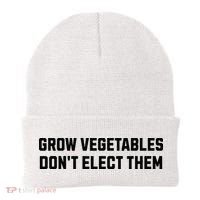 Funny Election Quote Grow Vegetables Do Not Elect Them Beanie thumb 0