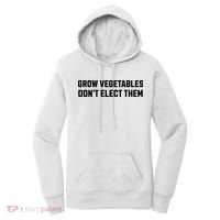 Funny Election Quote Grow Vegetables Do Not Elect Them Women's Hoodie thumb 0