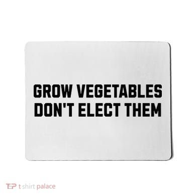 Funny Election Quote Grow Vegetables Do Not Elect Them Mousepad
