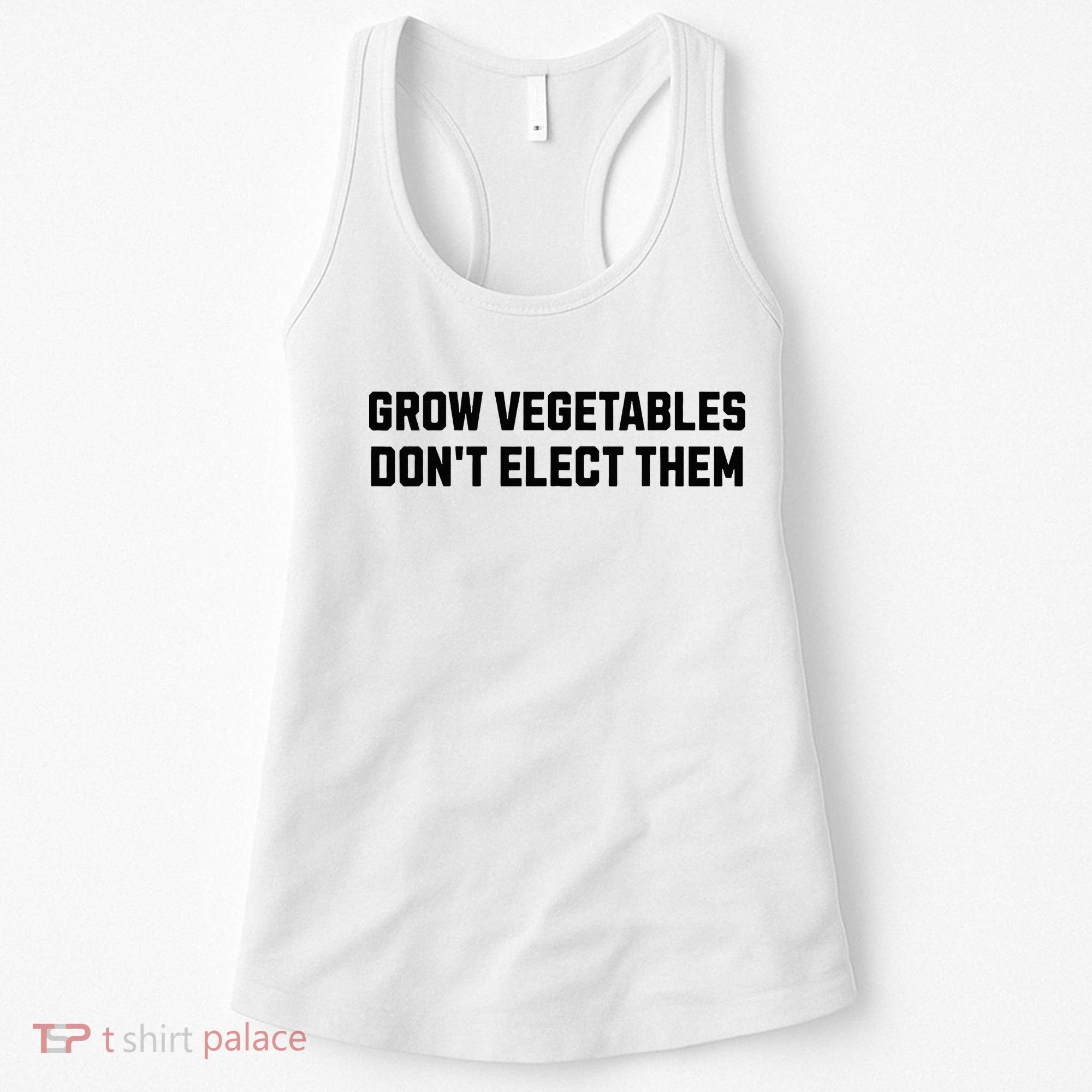 Funny Election Quote Grow Vegetables Do Not Elect Them Women's Tank Top
