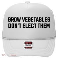 Funny Election Quote Grow Vegetables Do Not Elect Them Hat thumb 0