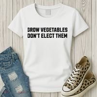 Funny Election Quote Grow Vegetables Do Not Elect Them Women's T-Shirt thumb 3