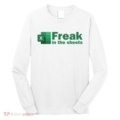 Funny Excel Sheets Freak In The Excel Sheets Long Sleeve Shirt