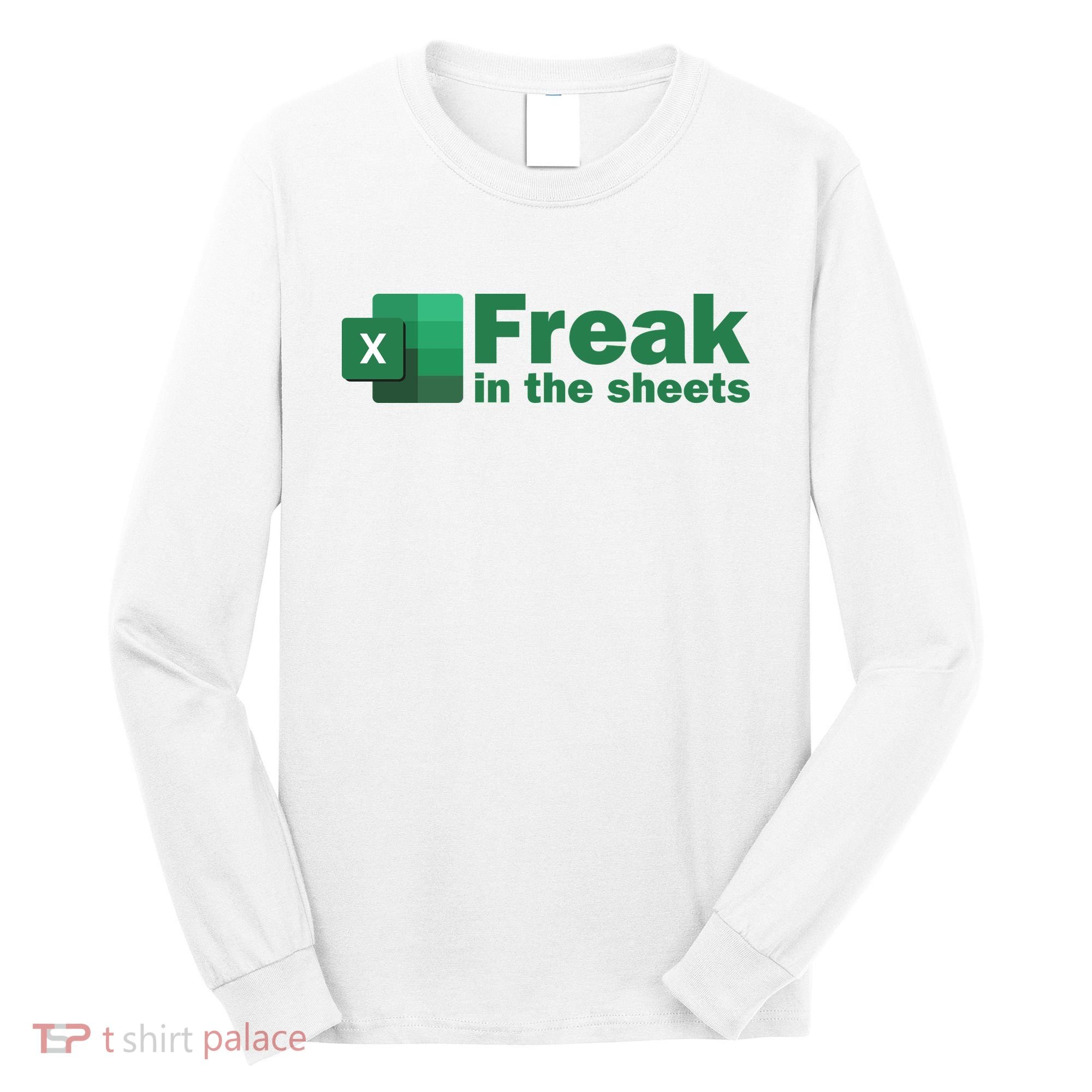 Funny Excel Sheets Freak In The Excel Sheets Long Sleeve Shirt