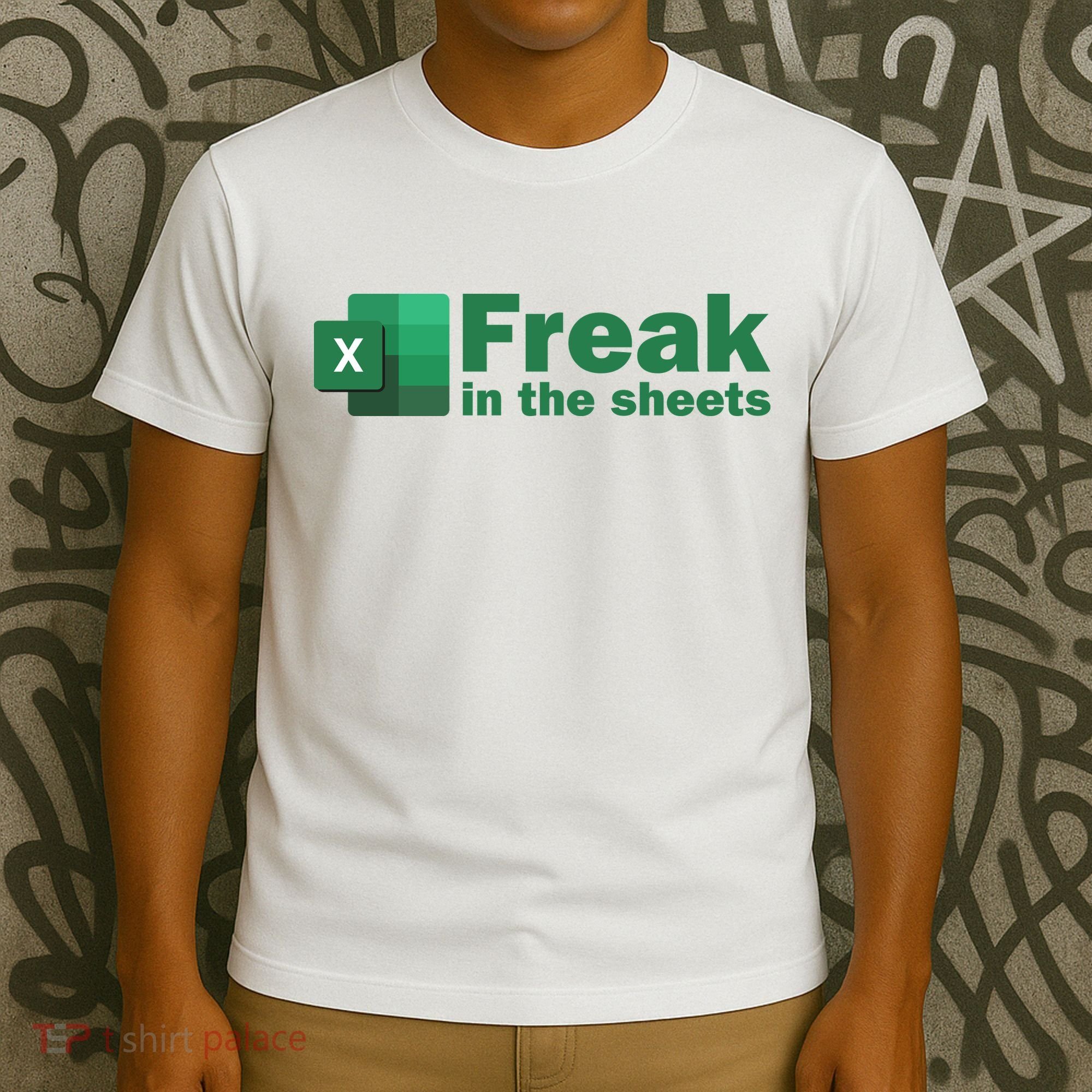 Funny Excel Sheets Freak In The Excel Sheets T-Shirt