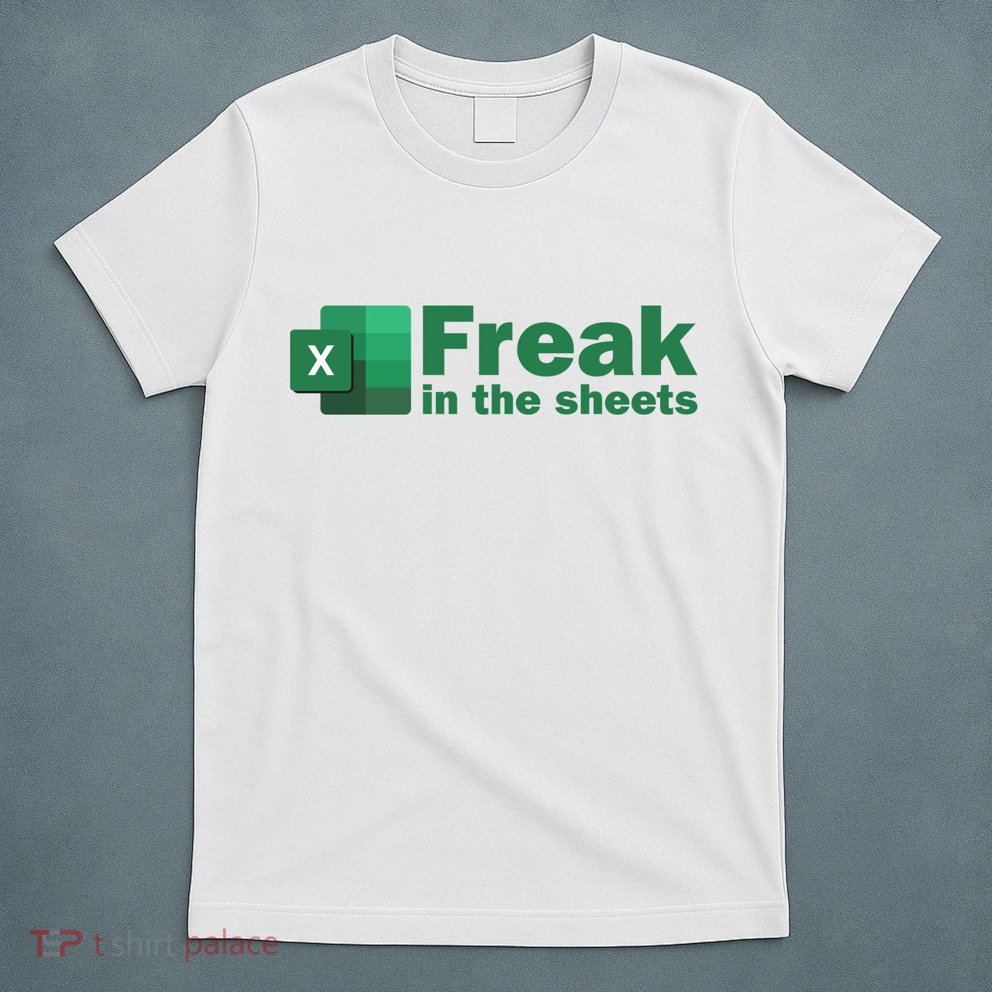 Funny Excel Sheets Freak In The Excel Sheets T-Shirt