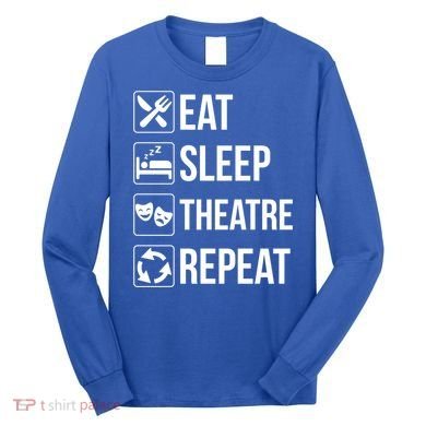 Funny Eat Sleep Theatre Repeat Gift Long Sleeve Shirt