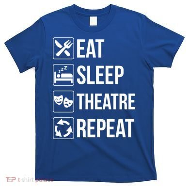 Funny Eat Sleep Theatre Repeat Gift T-Shirt