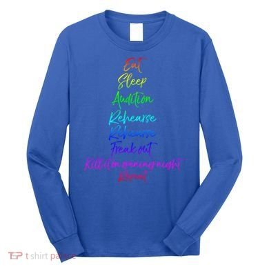 Funny Eat Sleep Audition Rehearse Freak Out Kill It Repeat Gift Long Sleeve Shirt