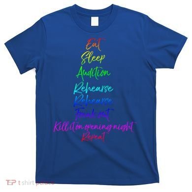 Funny Eat Sleep Audition Rehearse Freak Out Kill It Repeat Gift T-Shirt
