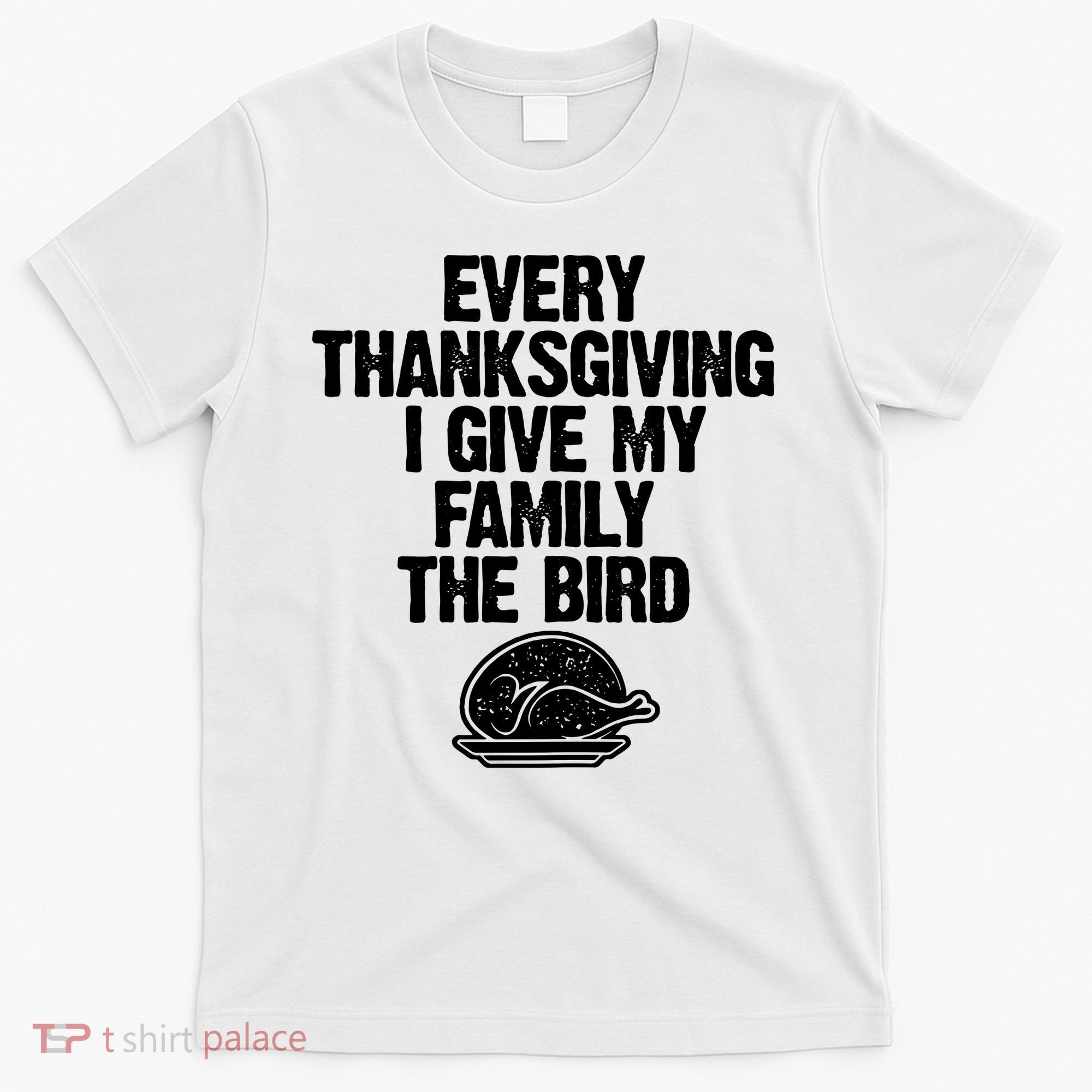 Funny Every Thanksgiving I Give My Family The Bird T-Shirt