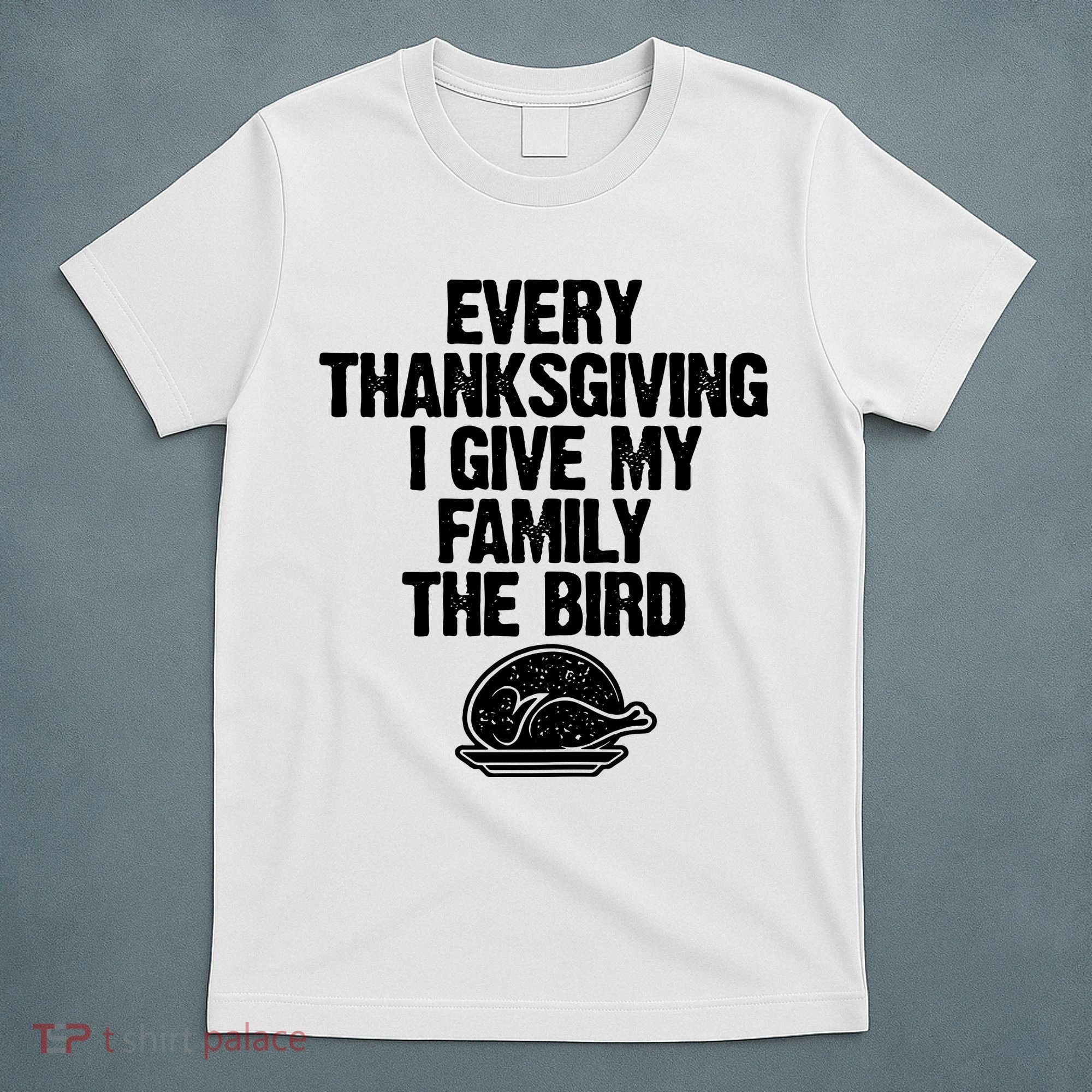 Funny Every Thanksgiving I Give My Family The Bird T-Shirt