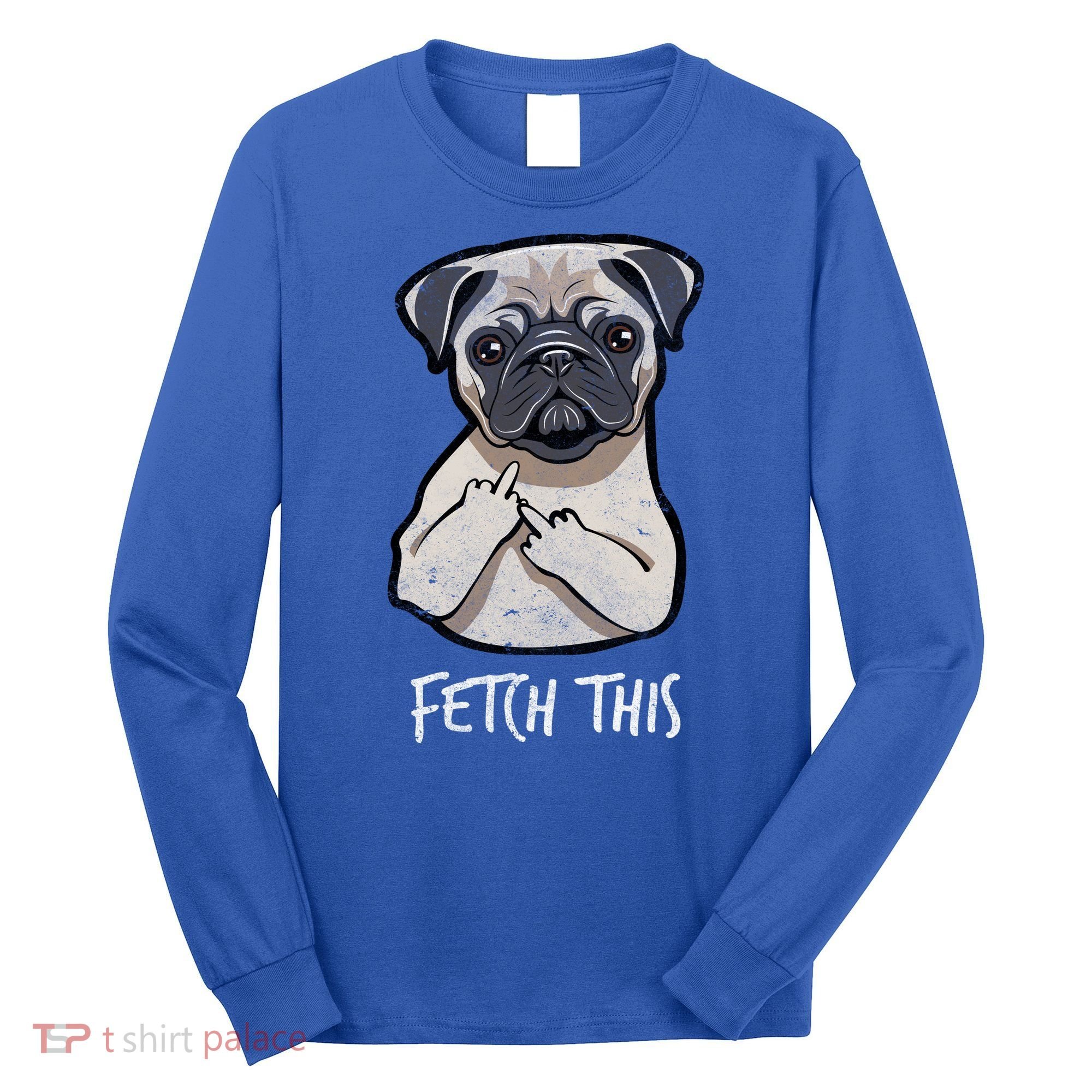 Fetch This Middle Finger Pug Long Sleeve Shirt