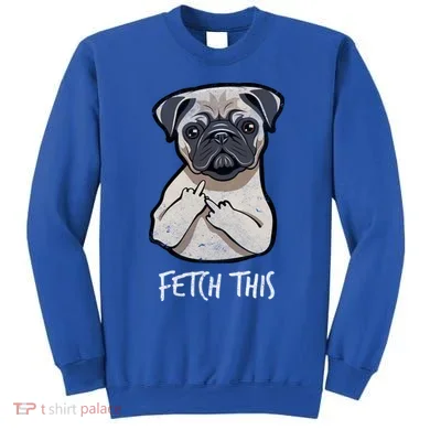 Fetch This Middle Finger Pug Sweatshirt