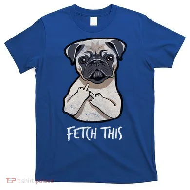 Fetch This Middle Finger Pug T-Shirt