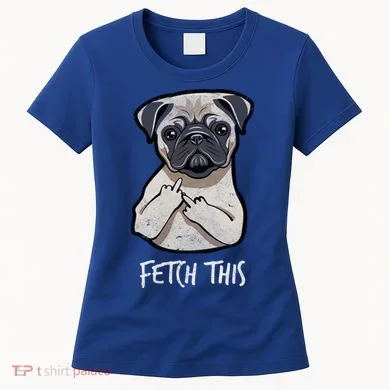 Fetch This Middle Finger Pug Women's T-Shirt