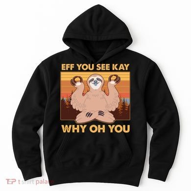 Funny EFF YOU SEE KAY WHY OH YOU Meditating Sloth Hoodie