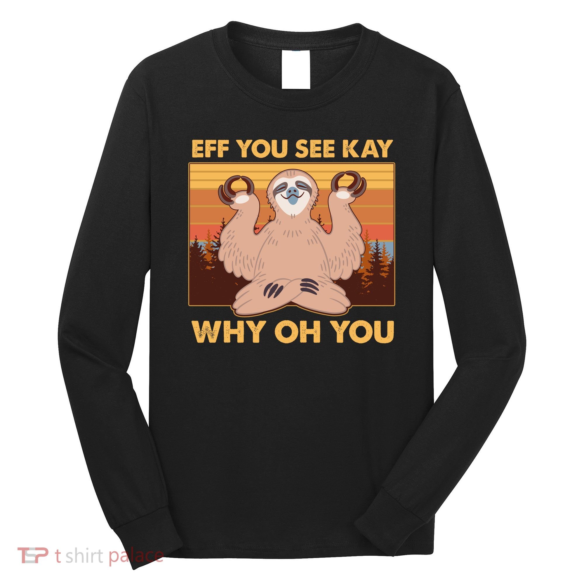 Funny EFF YOU SEE KAY WHY OH YOU Meditating Sloth Long Sleeve Shirt