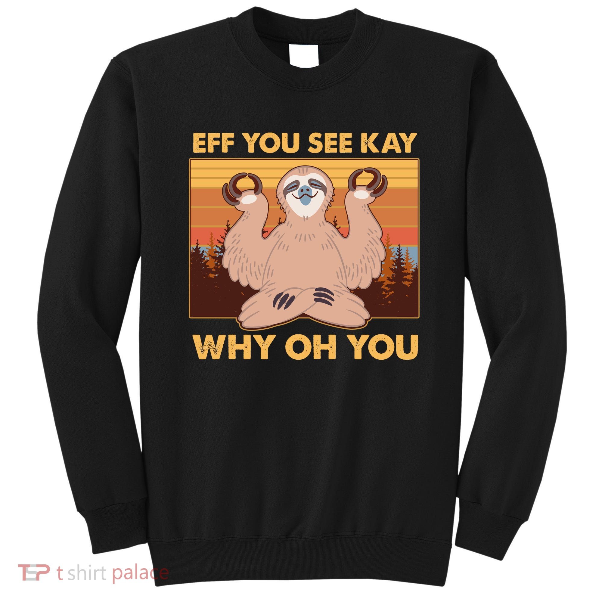 Funny EFF YOU SEE KAY WHY OH YOU Meditating Sloth Sweatshirt