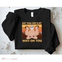 Funny EFF YOU SEE KAY WHY OH YOU Meditating Sloth Sweatshirt thumb 2
