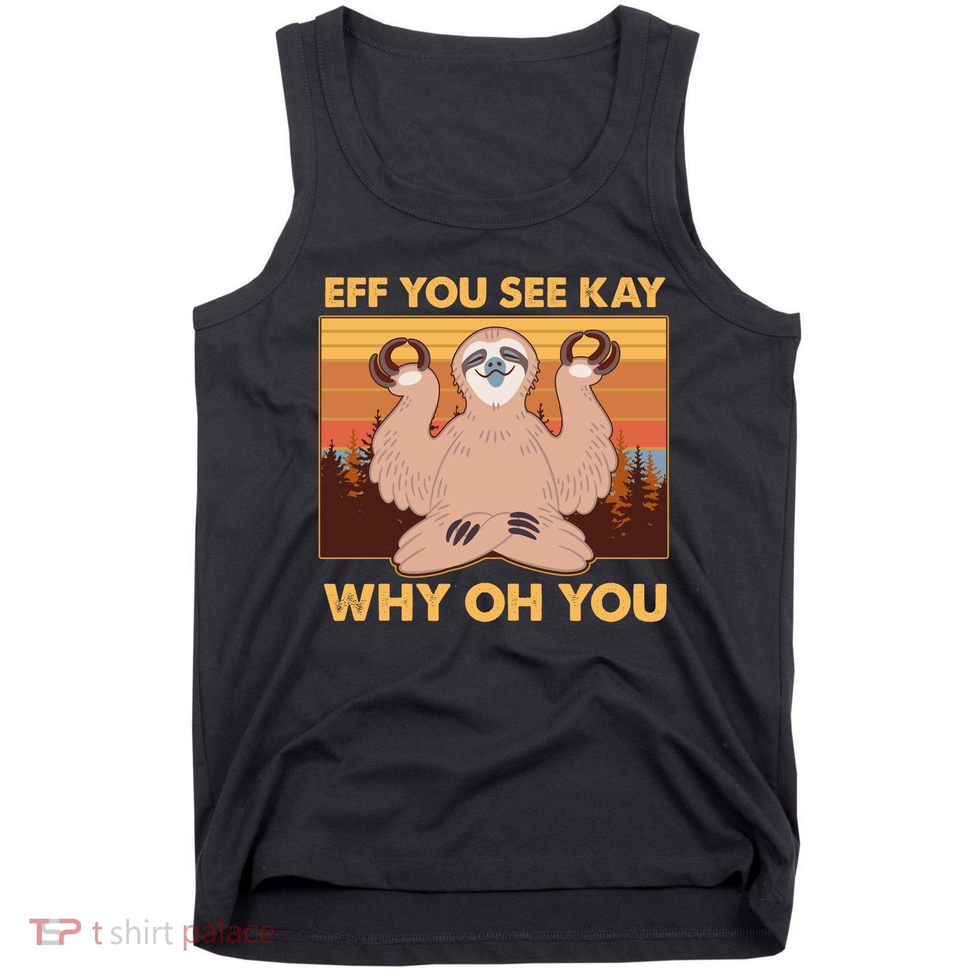 Funny EFF YOU SEE KAY WHY OH YOU Meditating Sloth Tank Top
