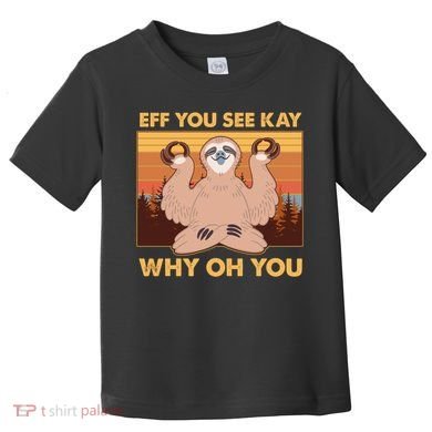 Funny EFF YOU SEE KAY WHY OH YOU Meditating Sloth Toddler T-Shirt