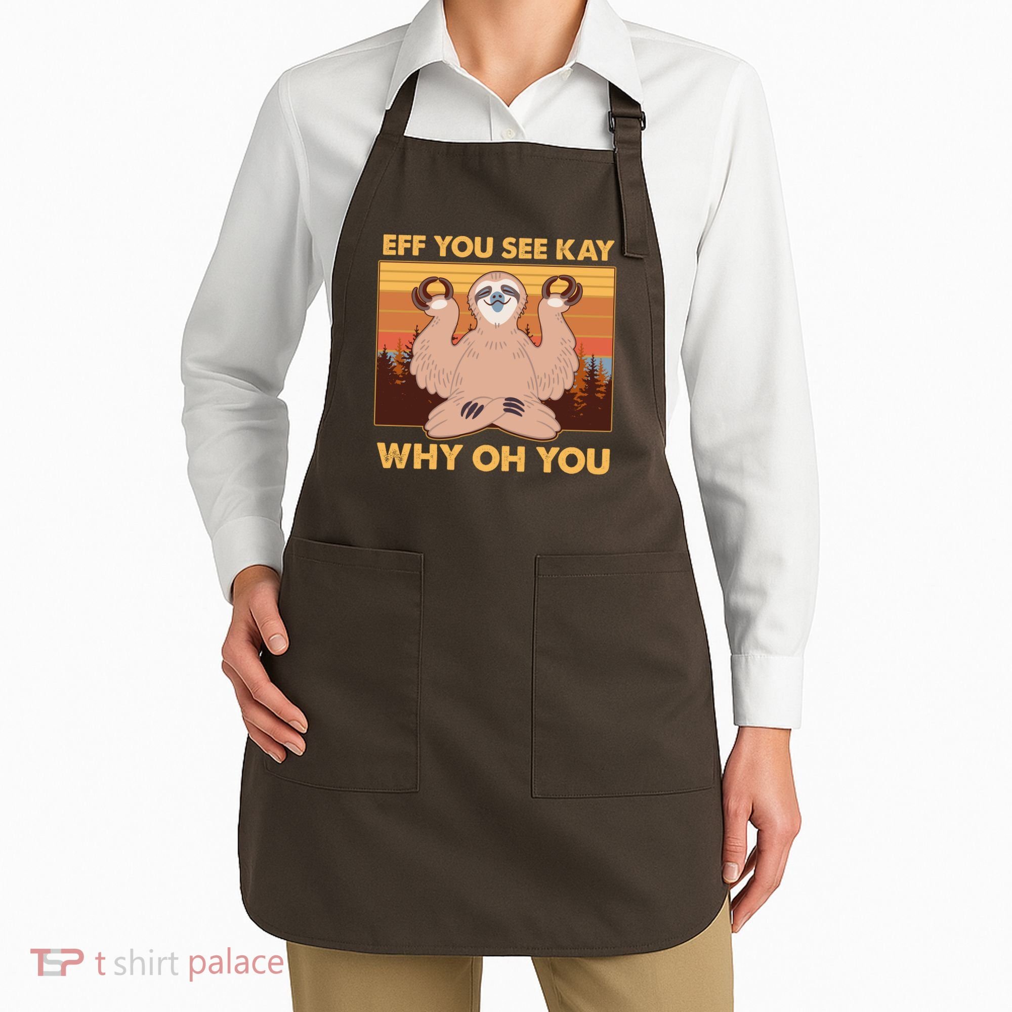 Funny EFF YOU SEE KAY WHY OH YOU Meditating Sloth Apron