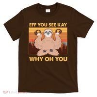 Funny EFF YOU SEE KAY WHY OH YOU Meditating Sloth T-Shirt thumb 0