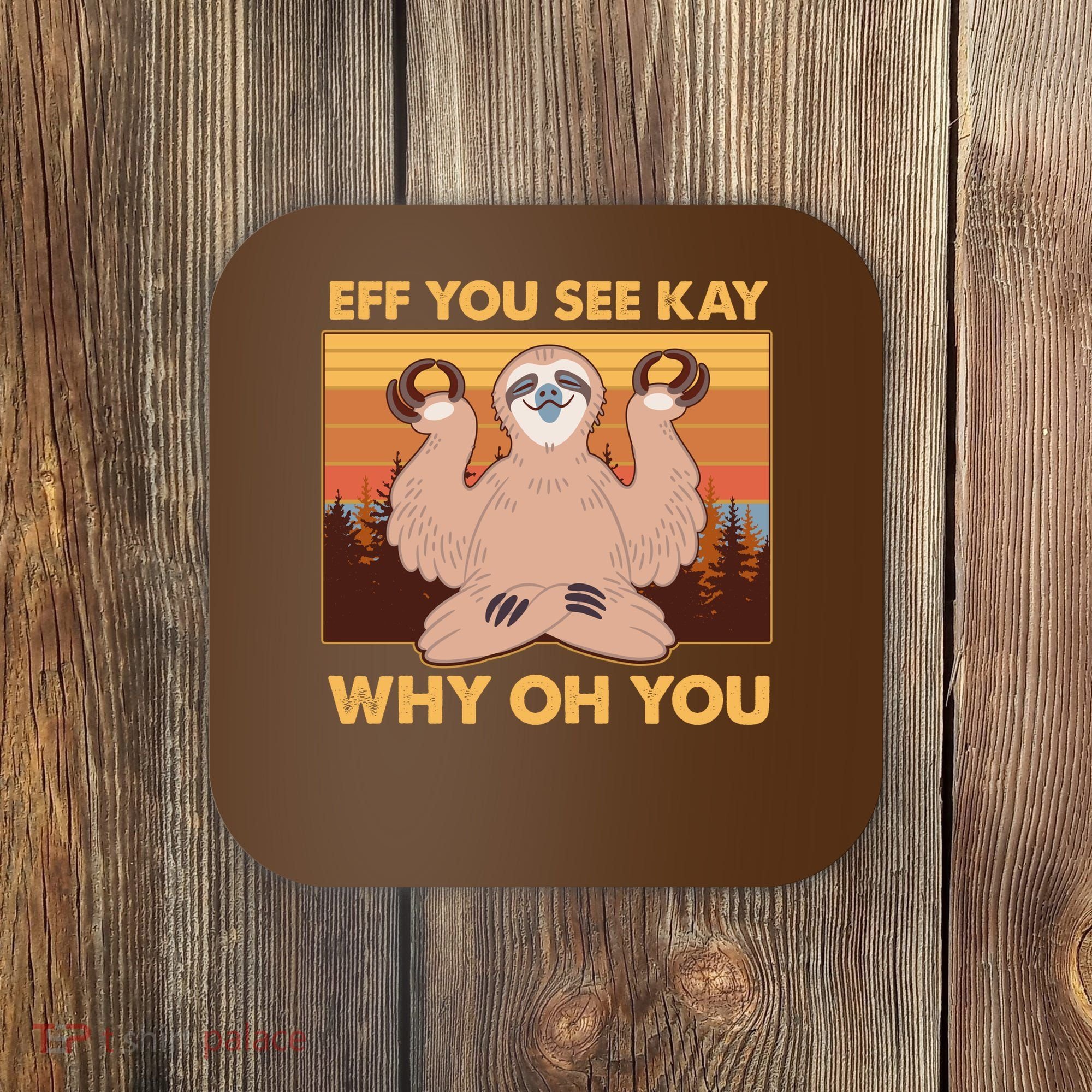 Funny EFF YOU SEE KAY WHY OH YOU Meditating Sloth Coaster