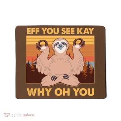Funny EFF YOU SEE KAY WHY OH YOU Meditating Sloth Mousepad