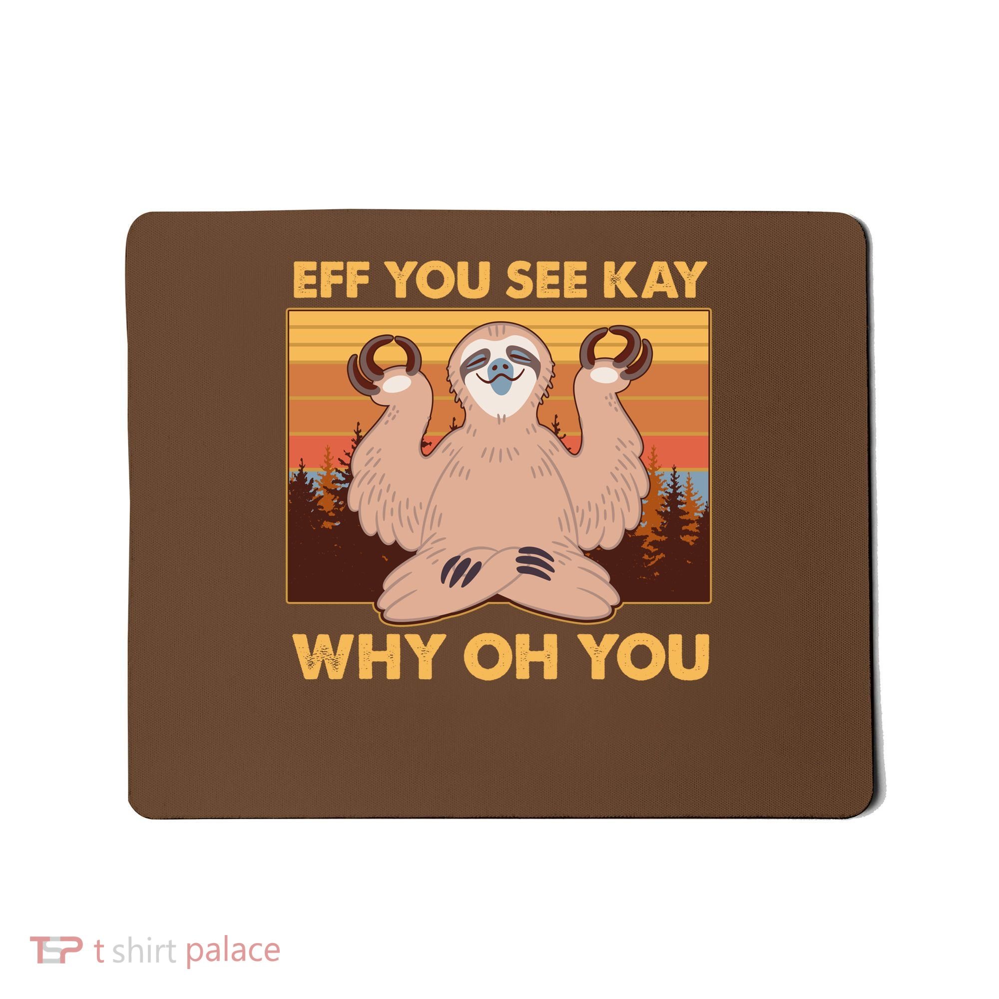 Funny EFF YOU SEE KAY WHY OH YOU Meditating Sloth Mousepad
