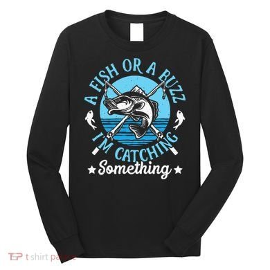 Funny Fishing A Fish Or A Buzz Long Sleeve Shirt
