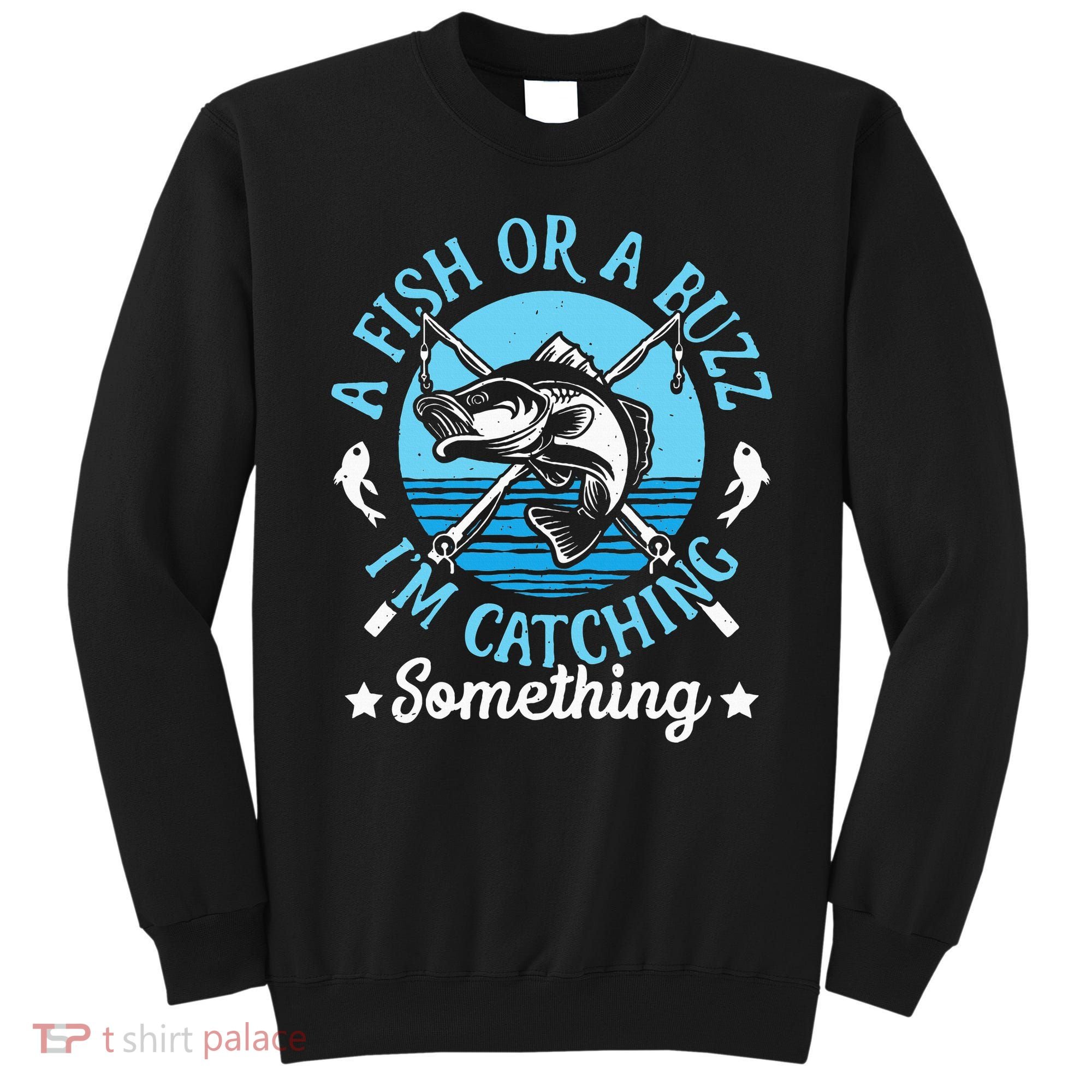 Funny Fishing A Fish Or A Buzz Sweatshirt