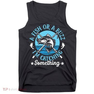 Funny Fishing A Fish Or A Buzz Tank Top