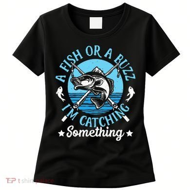 Funny Fishing A Fish Or A Buzz Women's T-Shirt