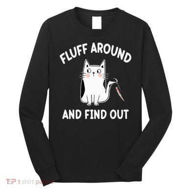 Funny Fluff Around And Find Out Sarcasm Long Sleeve Shirt