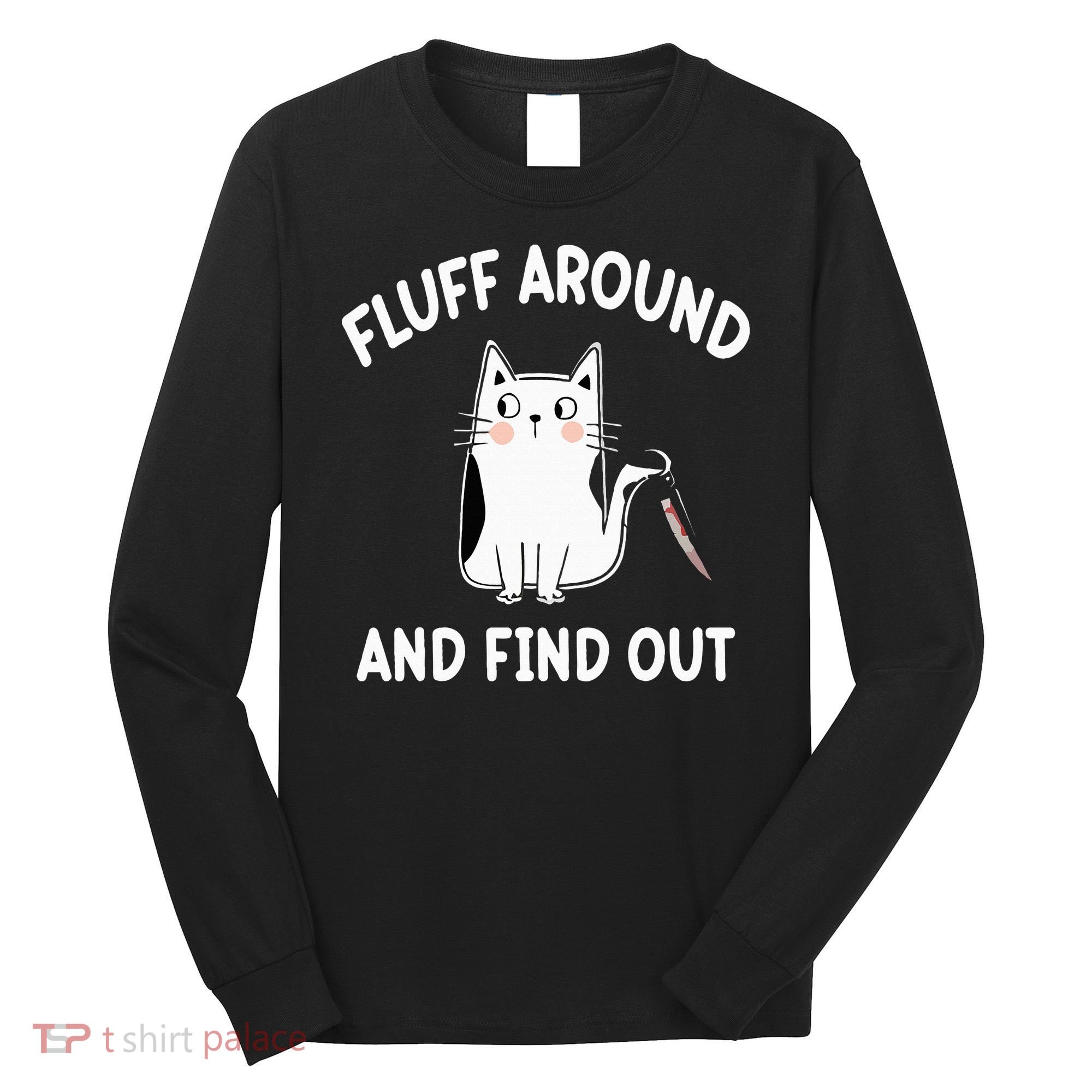 Funny Fluff Around And Find Out Sarcasm Long Sleeve Shirt