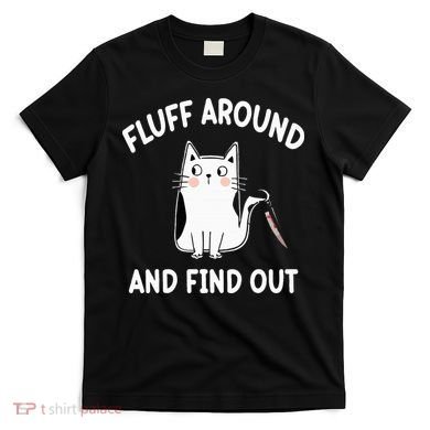 Funny Fluff Around And Find Out Sarcasm T-Shirt
