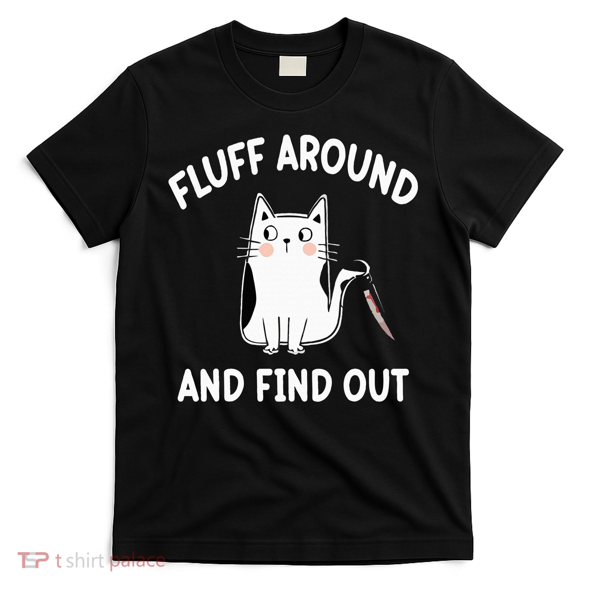 Funny Fluff Around And Find Out Sarcasm T-Shirt